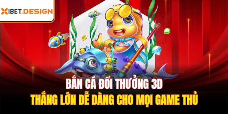 Bắn cá đổi thưởng 3D