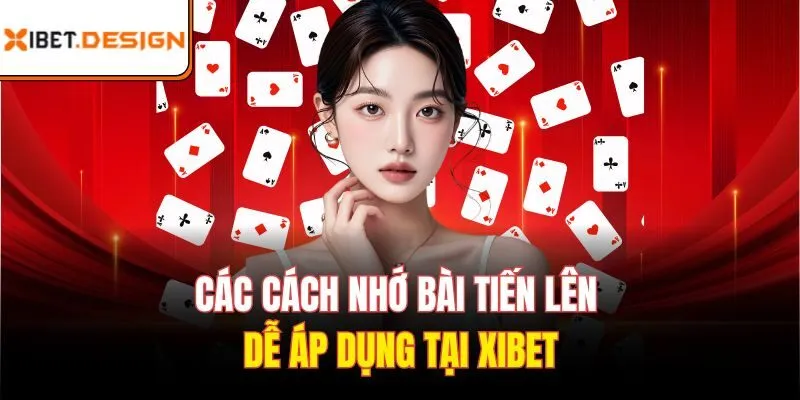 Các cách nhớ bài tiến lên dễ áp dụng tại Xibet