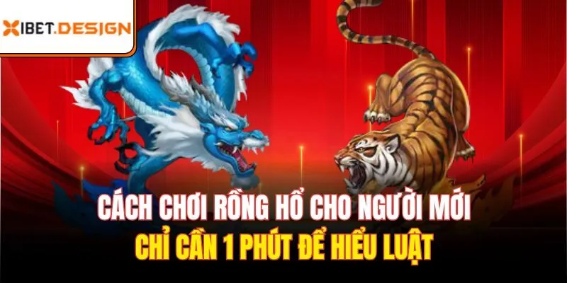 Cách chơi rồng hổ cho người mới chỉ cần 1 phút để hiểu luật