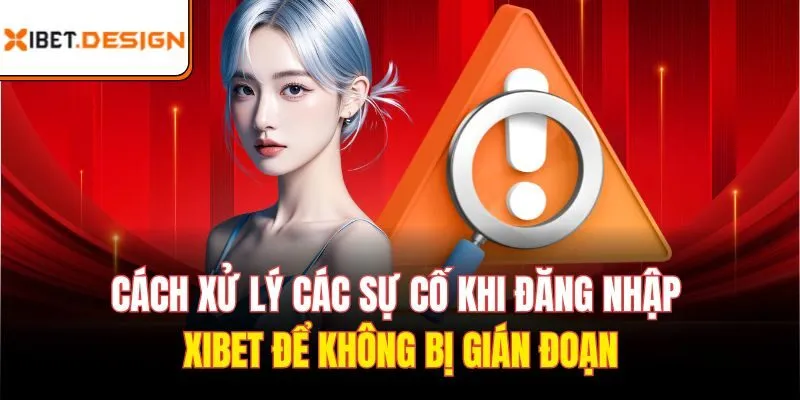 Cách xử lý các sự cố khi đăng nhập xibet để không bị gián đoạn