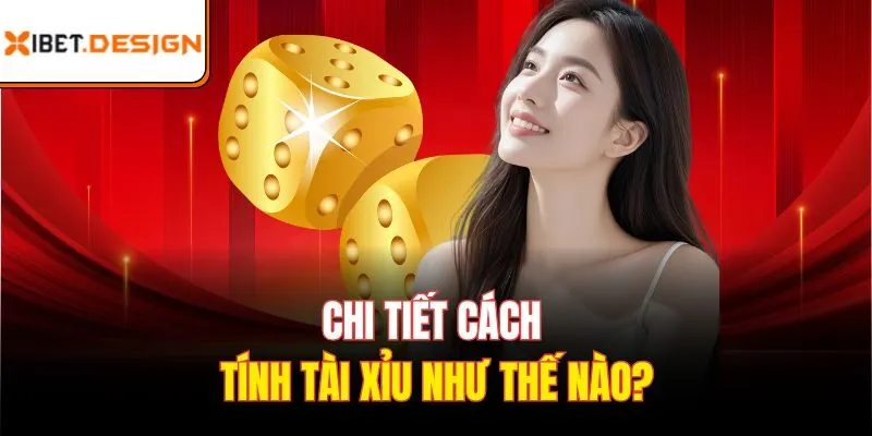 Chi tiết cách tính tài xỉu như thế nào?