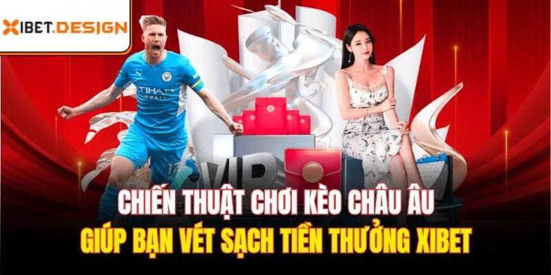 Chiến thuật chơi kèo châu âu giúp bạn vét sạch tiền thưởng Xibet
