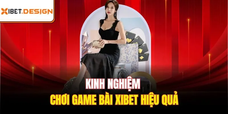 Kinh nghiệm chơi game bài Xibet hiệu quả