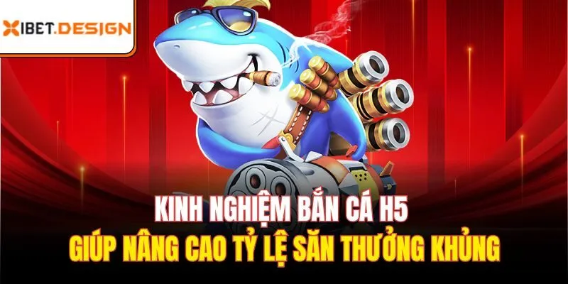 Kinh nghiệm bắn cá H5 giúp nâng cao tỷ lệ săn thưởng khủng