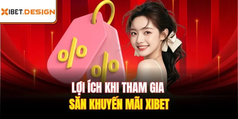 Lợi ích khi tham gia săn khuyến mãi Xibet