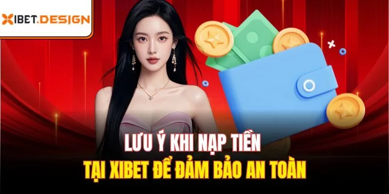 Lưu ý khi nạp tiền tại xibet để đảm bảo an toàn