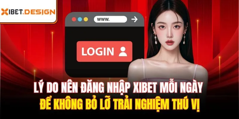 Lý do nên đăng nhập xibet mỗi ngày để không bỏ lỡ trải nghiệm thú vị