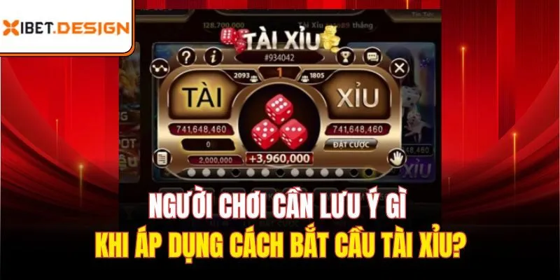 Người chơi cần lưu ý gì khi áp dụng cách bắt cầu tài xỉu?