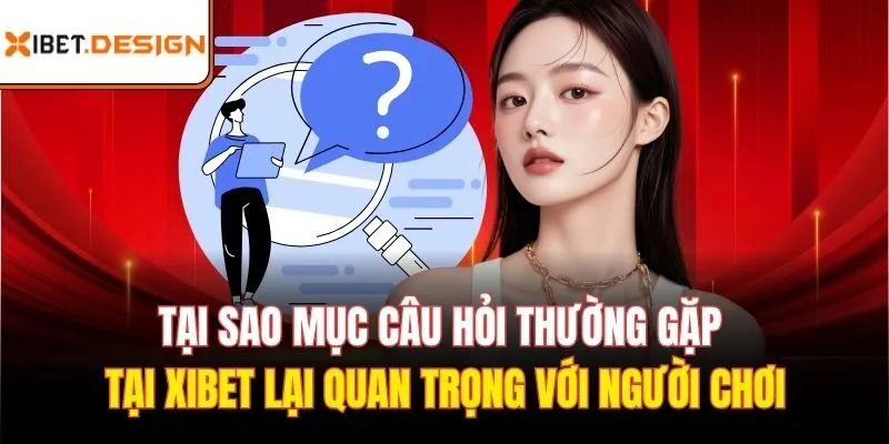 Tại sao mục câu hỏi thường gặp tại xibet lại quan trọng với người chơi?