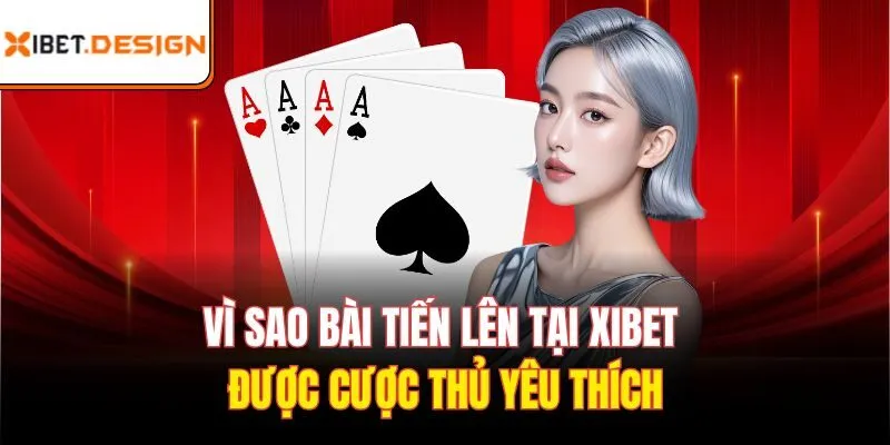 Vì sao bài tiến lên tại xibet được cược thủ yêu thích